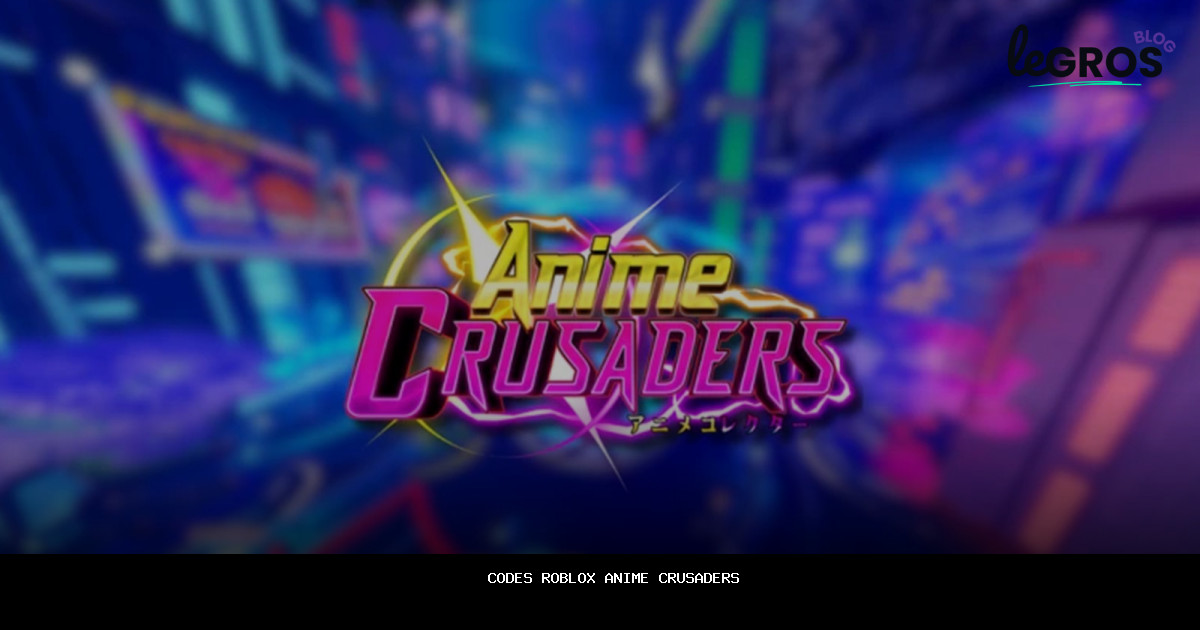 Codes Roblox Anime Crusaders en {{MONTH_YEAR}} — [gagnez un avantage décisif]